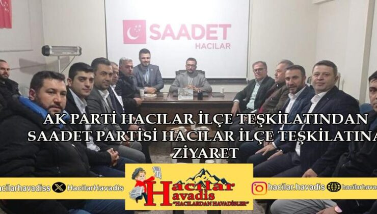 AK PARTİ HACILAR İLÇE TEŞKİLATINDAN SAADET PARTİSİNE ZİYARET