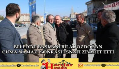 BİLAL ÖZDOĞANDAN CUMA NAMAZI SONRASI ESNAF ZİYARETİ