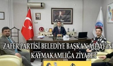 ZAFER PARTİSİ BELEDİYE BAŞKAN ADAYINDAN KAYMAKAMLIĞA ZİYARET