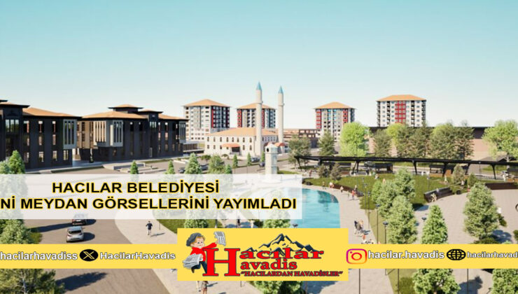 HACILAR BELEDİYESİ YENİ MEYDAN GÖRSELLERİNİ PAYLAŞTI