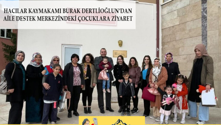 Hacılar kaymakamı Burak Dertlioğlu aile destek merkezindeki minikleri ziyaret ett!